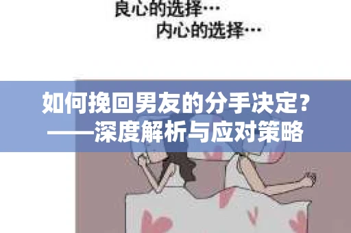 如何挽回男友的分手决定？——深度解析与应对策略