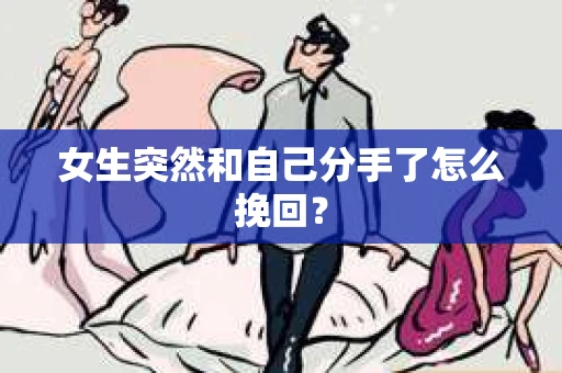 女生突然和自己分手了怎么挽回？