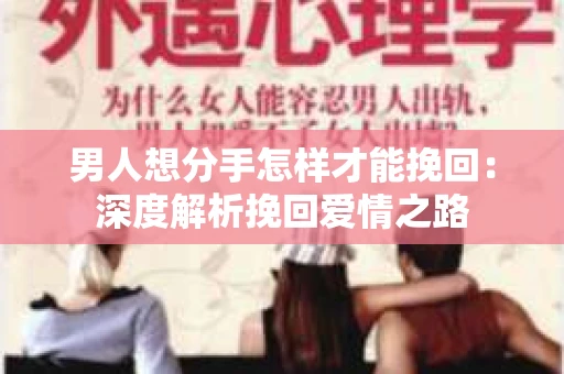 男人想分手怎样才能挽回：深度解析挽回爱情之路