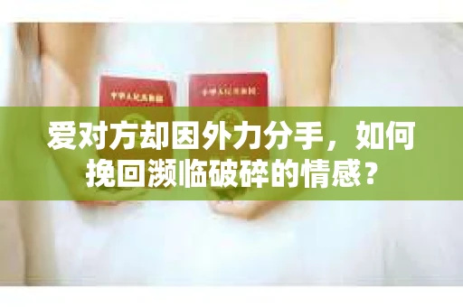 爱对方却因外力分手，如何挽回濒临破碎的情感？