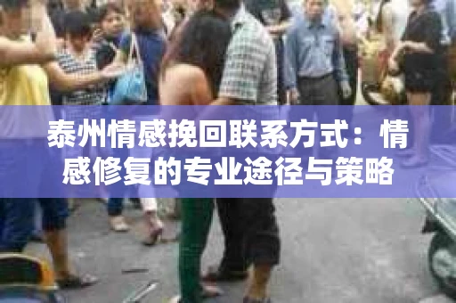 泰州情感挽回联系方式：情感修复的专业途径与策略