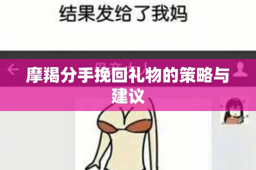 摩羯分手挽回礼物的策略与建议