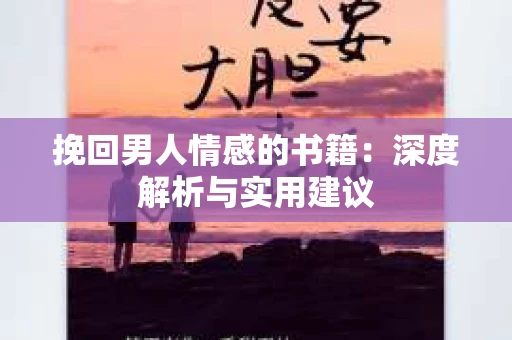 挽回男人情感的书籍：深度解析与实用建议