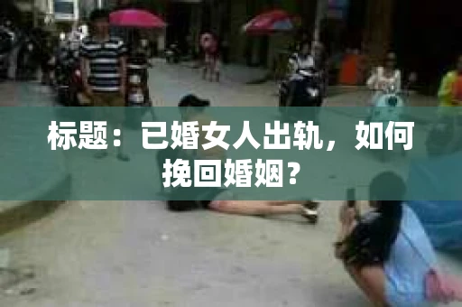 标题：已婚女人出轨，如何挽回婚姻？
