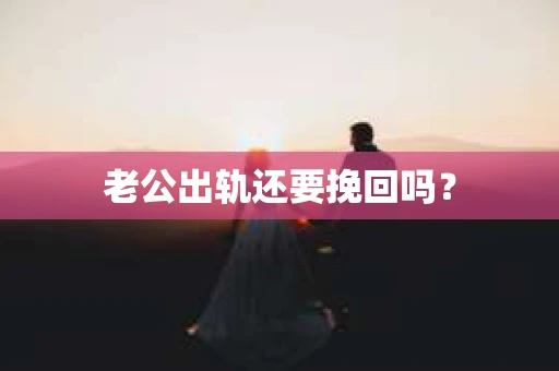 老公出轨还要挽回吗？