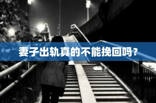 妻子出轨真的不能挽回吗？