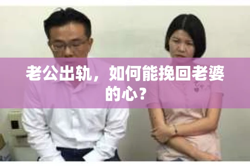 老公出轨，如何能挽回老婆的心？
