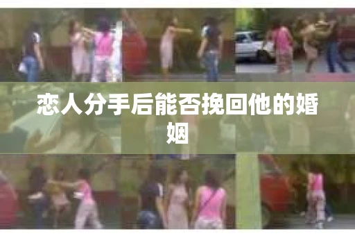 恋人分手后能否挽回他的婚姻 恋人分手后能否挽回他的婚姻