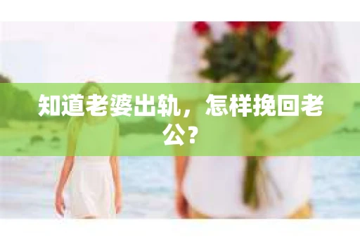 知道老婆出轨，怎样挽回老公？