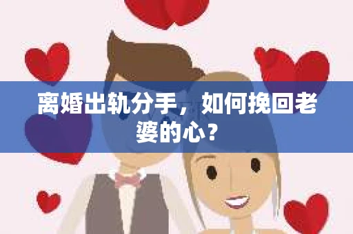 离婚出轨分手，如何挽回老婆的心？