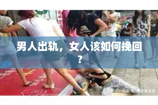男人出轨，女人该如何挽回？