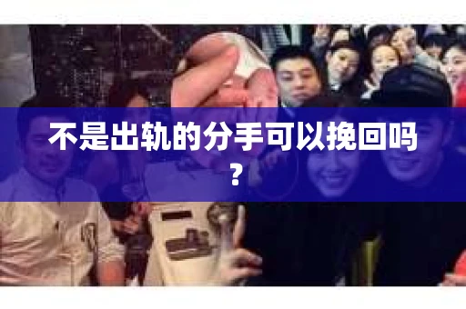 不是出轨的分手可以挽回吗？