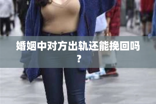 婚姻中对方出轨还能挽回吗？
