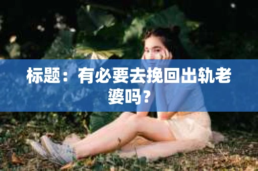 标题：有必要去挽回出轨老婆吗？