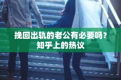 挽回出轨的老公有必要吗？知乎上的热议