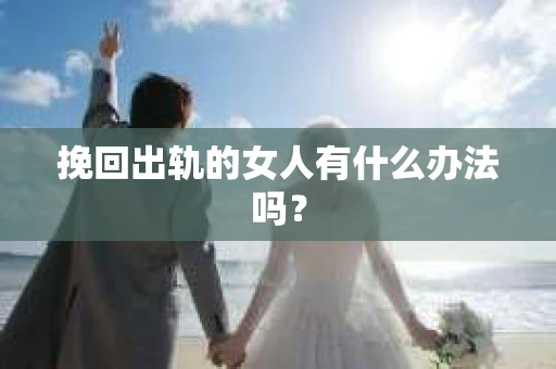 挽回出轨的女人有什么办法吗？