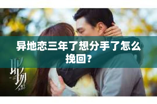 异地恋三年了想分手了怎么挽回？