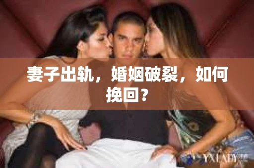 妻子出轨，婚姻破裂，如何挽回？