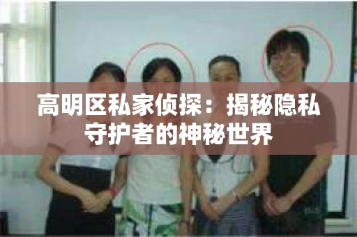 高明区私家侦探：揭秘隐私守护者的神秘世界