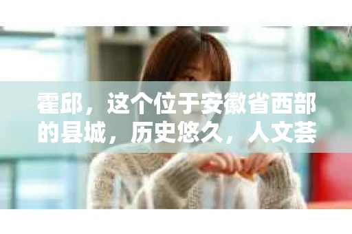 霍邱，这个位于安徽省西部的县城，历史悠久，人文荟萃。在这里，你是否也曾有过这样的疑问：“霍邱有私家侦探吗？”今天，就让我带你一探究竟。