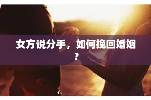 女方说分手，如何挽回婚姻？