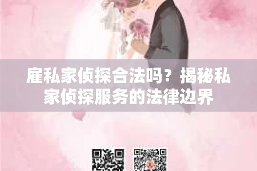 雇私家侦探合法吗？揭秘私家侦探服务的法律边界