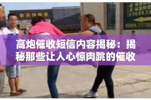 高炮催收短信内容揭秘：揭秘那些让人心惊肉跳的催收手段