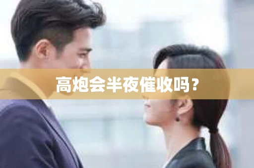 高炮会半夜催收吗？