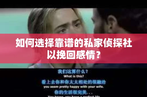 如何选择靠谱的私家侦探社以挽回感情？
