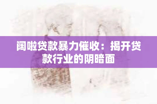 阔啦贷款暴力催收：揭开贷款行业的阴暗面