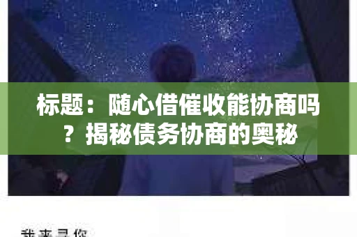 标题：随心借催收能协商吗？揭秘债务协商的奥秘
