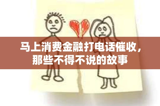 马上消费金融打电话催收，那些不得不说的故事