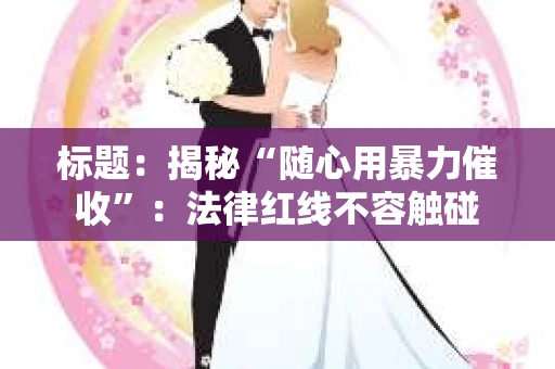 标题：揭秘“随心用暴力催收”：法律红线不容触碰