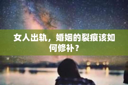 女人出轨，婚姻的裂痕该如何修补？