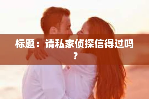 标题：请私家侦探信得过吗？