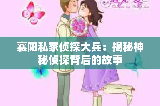 襄阳私家侦探大兵：揭秘神秘侦探背后的故事