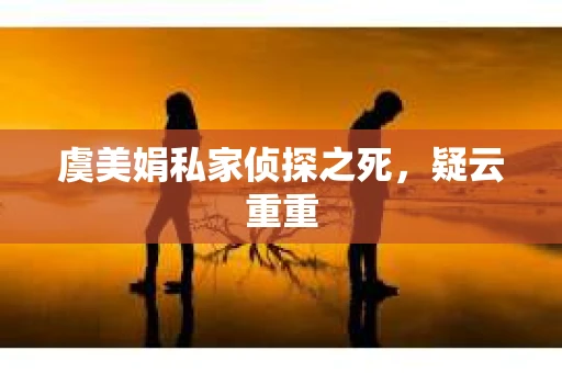 虞美娟私家侦探之死，疑云重重