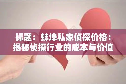 标题：蚌埠私家侦探价格：揭秘侦探行业的成本与价值