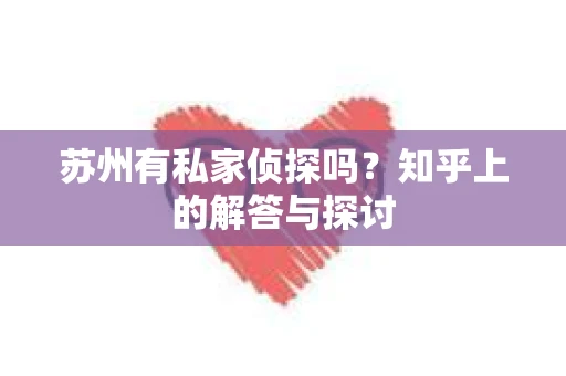 苏州有私家侦探吗？知乎上的解答与探讨