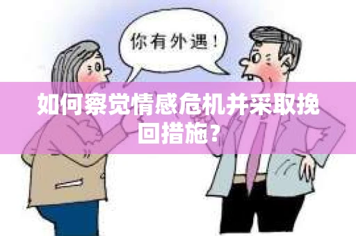 如何察觉情感危机并采取挽回措施？