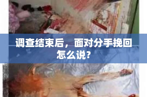 调查结束后，面对分手挽回怎么说？