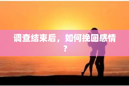 调查结束后，如何挽回感情？