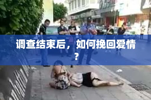 调查结束后，如何挽回爱情？