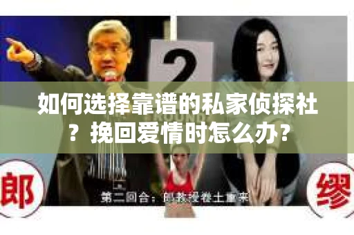 如何选择靠谱的私家侦探社？挽回爱情时怎么办？