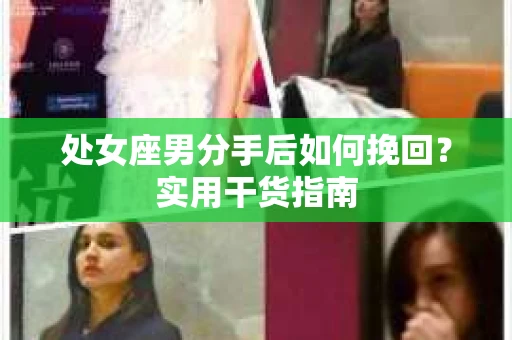 处女座男分手后如何挽回？实用干货指南