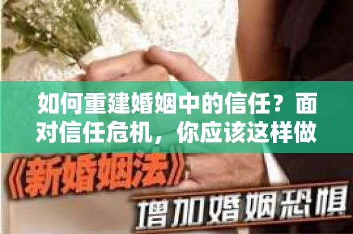 如何重建婚姻中的信任？面对信任危机，你应该这样做