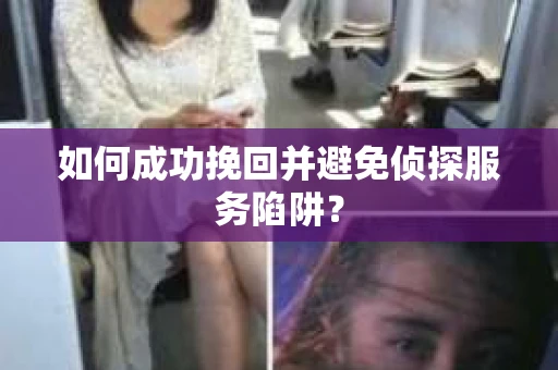 如何成功挽回并避免侦探服务陷阱？